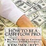 How To Be A Cash Flow Pro by Ken “Mr. Biz” Wentworth